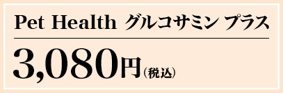 Pet Health グルコサミン プラス 2,940円(税込) 通販限定